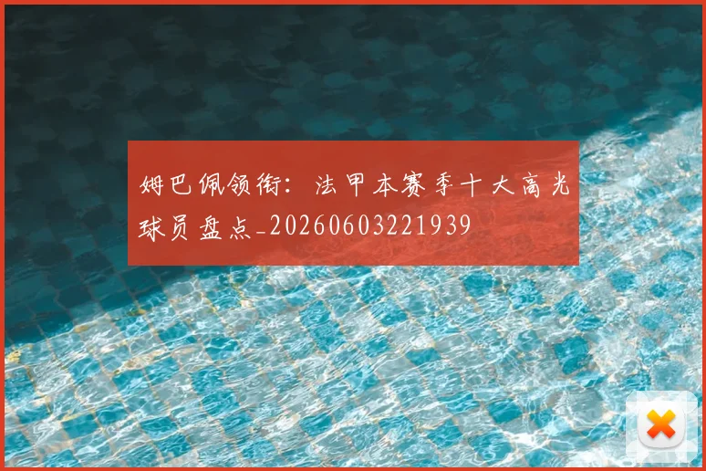 姆巴佩领衔：法甲本赛季十大高光球员盘点_20260603221939