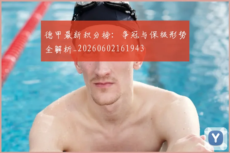 德甲最新积分榜：争冠与保级形势全解析_20260602161943