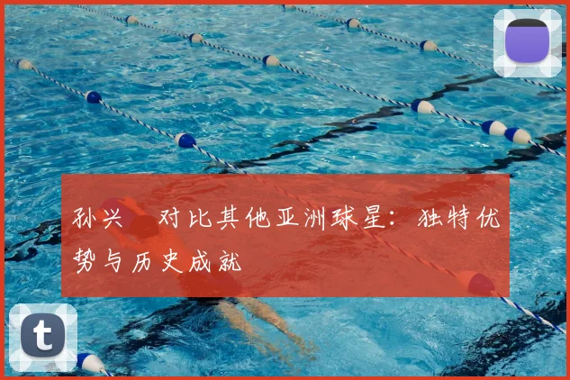 孙兴慜对比其他亚洲球星：独特优势与历史成就