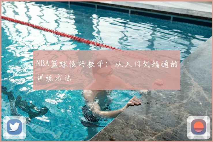 NBA篮球技巧教学：从入门到精通的训练方法