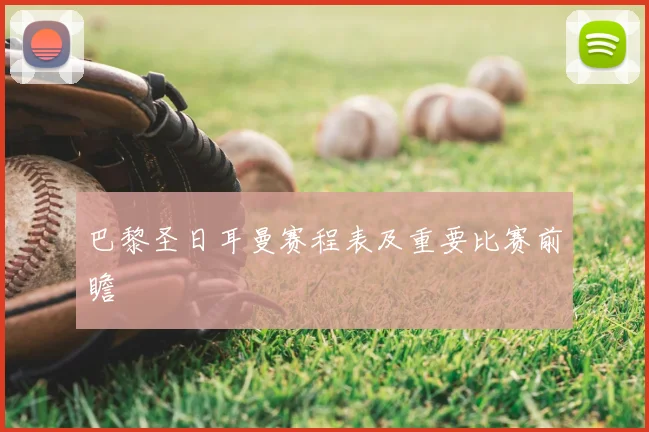 巴黎圣日耳曼赛程表及重要比赛前瞻