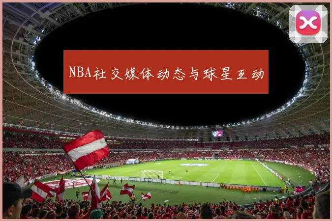 NBA社交媒体动态与球星互动