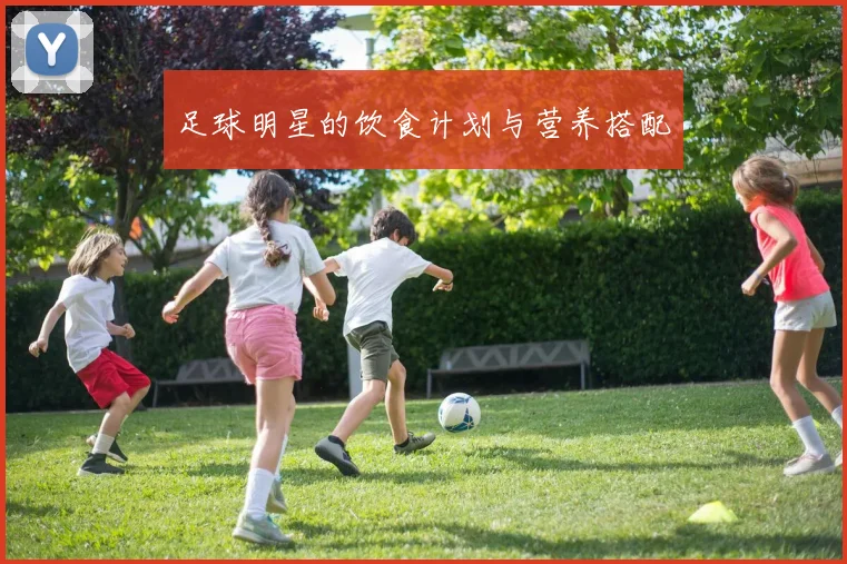 足球明星的饮食计划与营养搭配